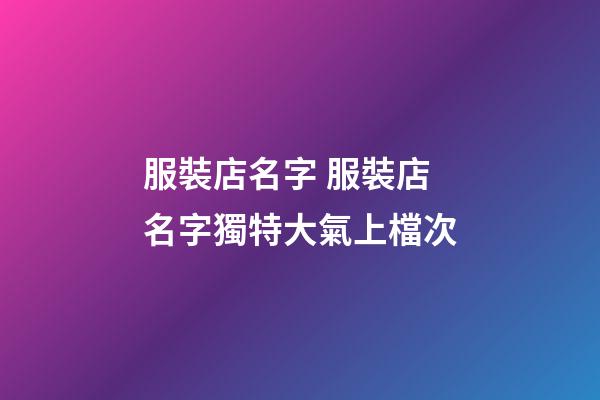 服裝店名字 服裝店名字獨特大氣上檔次-第1張-店鋪起名-玄機派